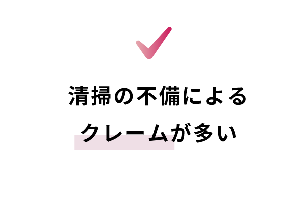 清掃の不備によるクレームが多い