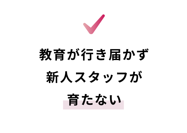 教育が行き届かず新人スタッフが育たない